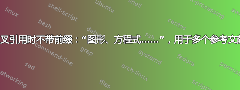 交叉引用时不带前缀：“图形、方程式……”，用于多个参考文献