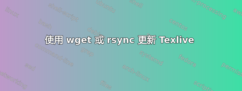 使用 wget 或 rsync 更新 Texlive