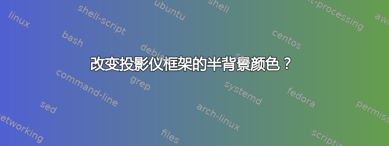 改变投影仪框架的半背景颜色？