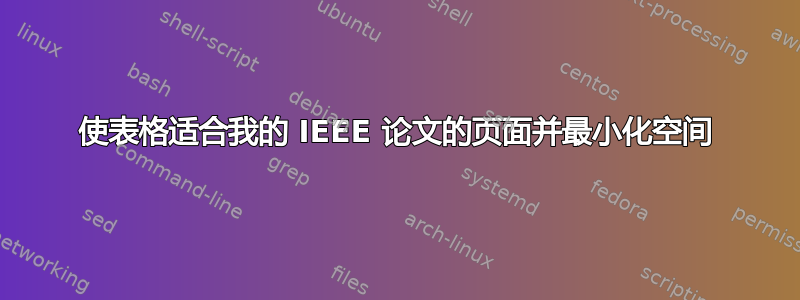 使表格适合我的 IEEE 论文的页面并最小化空间