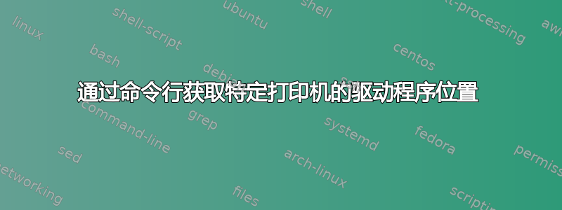 通过命令行获取特定打印机的驱动程序位置