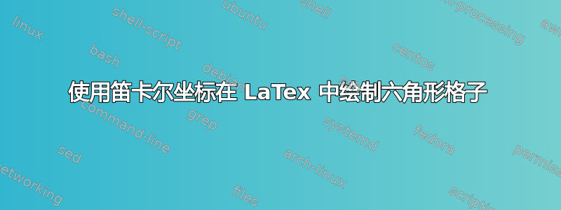 使用笛卡尔坐标在 LaTex 中绘制六角形格子