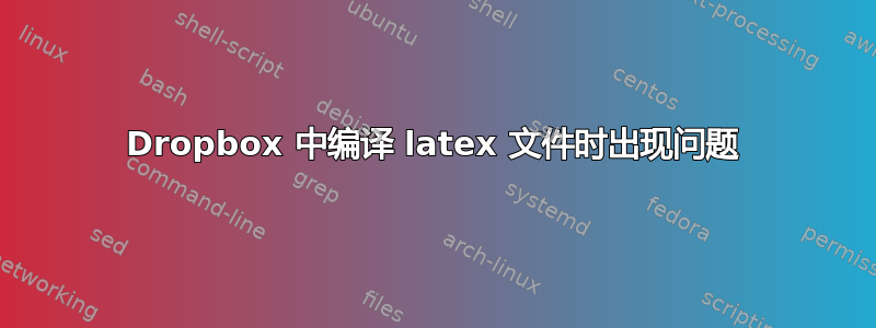 Dropbox 中编译 latex 文件时出现问题