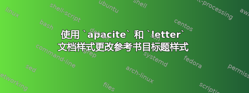 使用 `apacite` 和 `letter` 文档样式更改参考书目标题样式