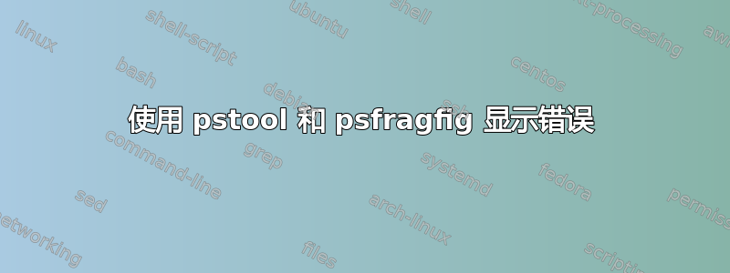 使用 pstool 和 psfragfig 显示错误