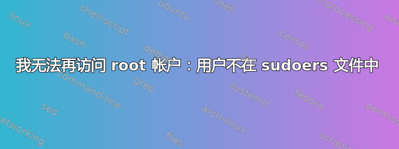 我无法再访问 root 帐户：用户不在 sudoers 文件中