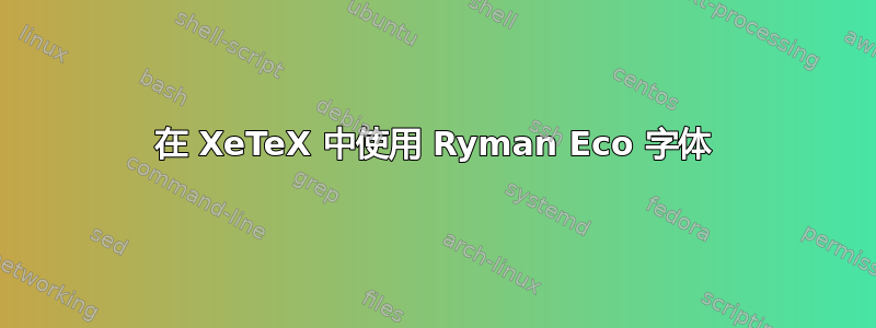 在 XeTeX 中使用 Ryman Eco 字体