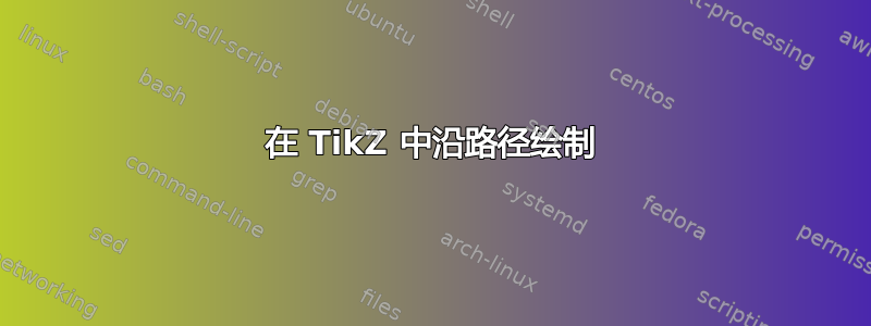 在 TikZ 中沿路径绘制