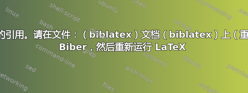 有未定义的引用。请在文件：（biblatex）文档（biblatex）上（重新）运行 Biber，然后重新运行 LaTeX