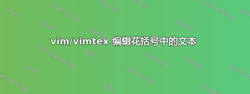 vim/vimtex 编辑花括号中的文本