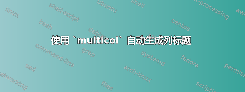 使用 `multicol` 自动生成列标题