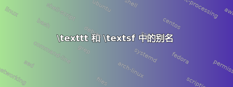 \texttt 和 \textsf 中的别名