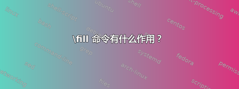 \fill 命令有什么作用？