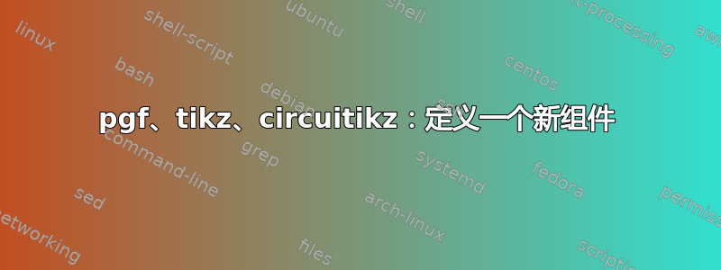 pgf、tikz、circuitikz：定义一个新组件