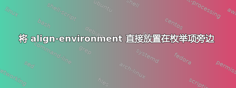 将 align-environment 直接放置在枚举项旁边