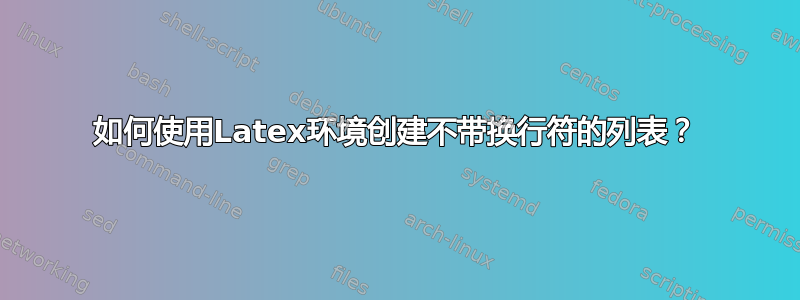 如何使用Latex环境创建不带换行符的列表？