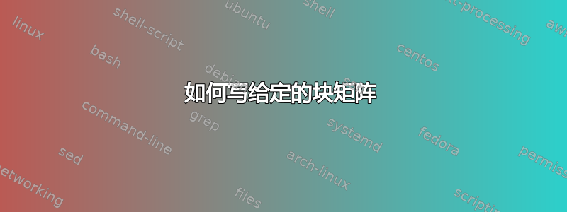 如何写给定的块矩阵