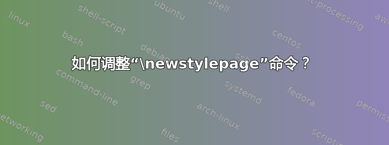 如何调整“\newstylepage”命令？