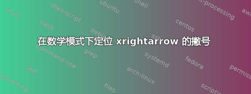 在数学模式下定位 xrightarrow 的撇号