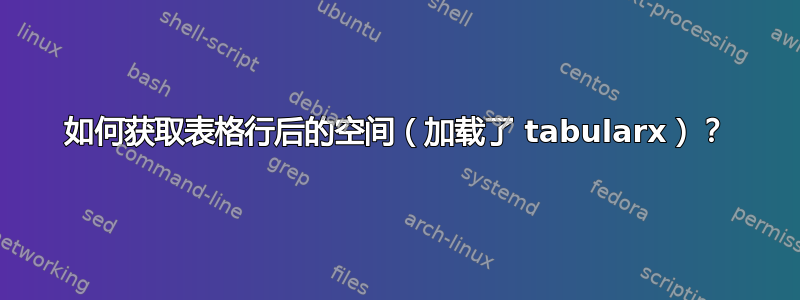 如何获取表格行后的空间（加载了 tabularx）？