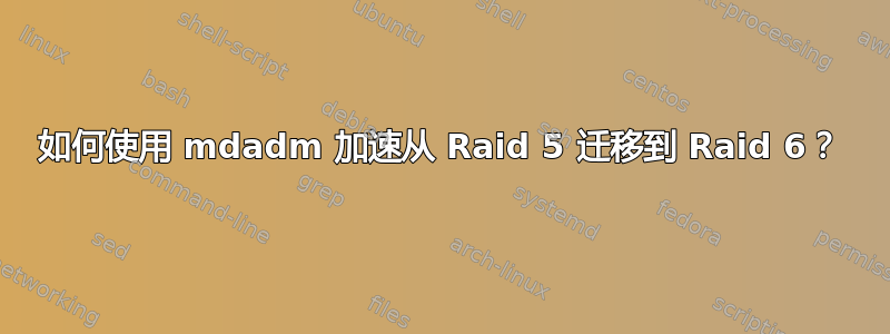 如何使用 mdadm 加速从 Raid 5 迁移到 Raid 6？