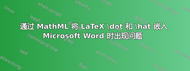 通过 MathML 将 LaTeX \dot 和 \hat 嵌入 Microsoft Word 时出现问题 