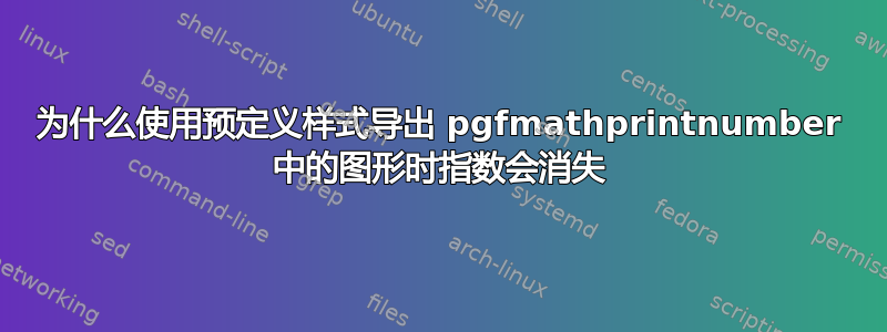 为什么使用预定义样式导出 pgfmathprintnumber 中的图形时指数会消失