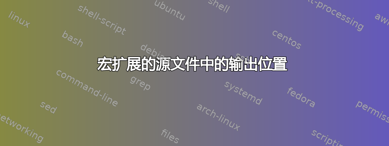 宏扩展的源文件中的输出位置