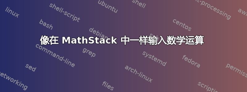 像在 MathStack 中一样输入数学运算