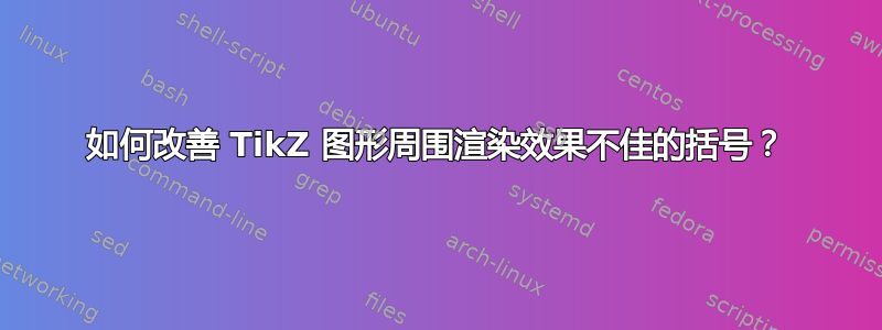 如何改善 TikZ 图形周围渲染效果不佳的括号？