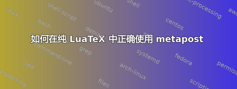 如何在纯 LuaTeX 中正确使用 metapost