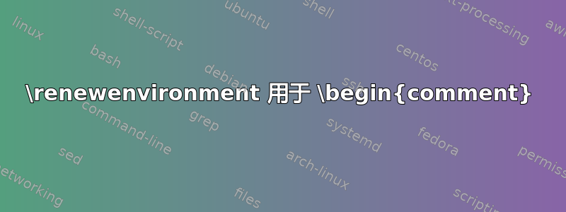 \renewenvironment 用于 \begin{comment}