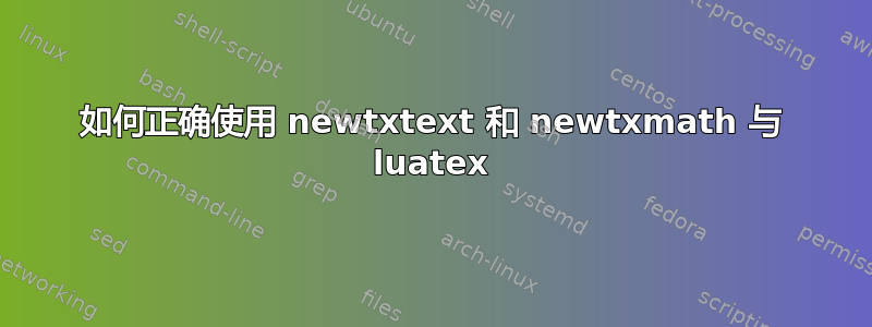 如何正确使用 newtxtext 和 newtxmath 与 luatex