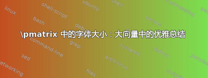 \pmatrix 中的字体大小：大向量中的优雅总结