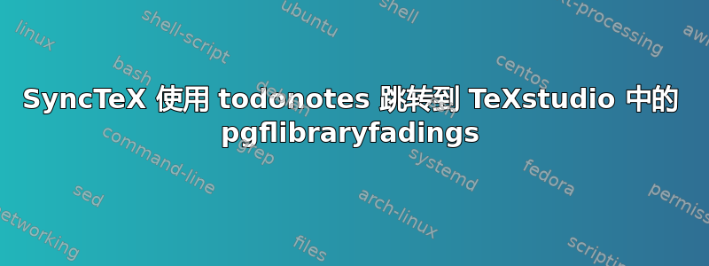 SyncTeX 使用 todonotes 跳转到 TeXstudio 中的 pgflibraryfadings