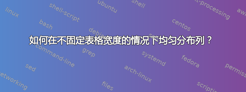 如何在不固定表格宽度的情况下均匀分布列？