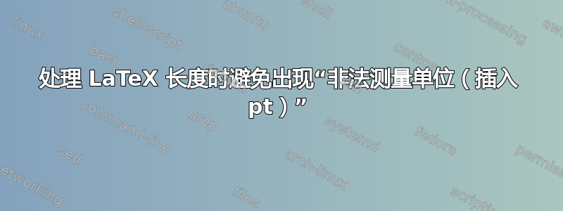 处理 LaTeX 长度时避免出现“非法测量单位（插入 pt）”