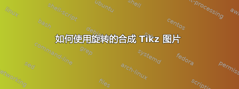 如何使用旋转的合成 Tikz 图片