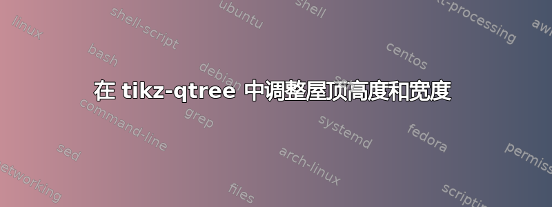 在 tikz-qtree 中调整屋顶高度和宽度