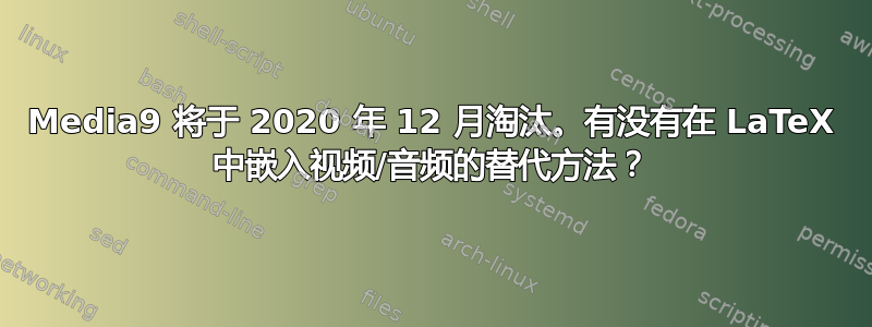 Media9 将于 2020 年 12 月淘汰。有没有在 LaTeX 中嵌入视频/音频的替代方法？