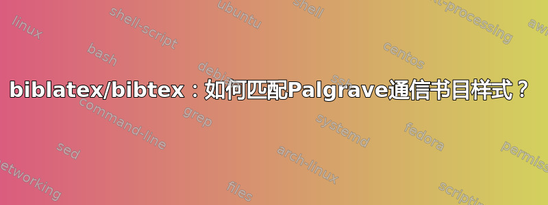 biblatex/bibtex：如何匹配Palgrave通信书目样式？