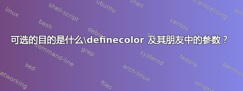 可选的目的是什么\definecolor 及其朋友中的参数？