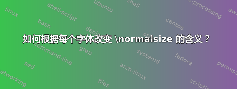 如何根据每个字体改变 \normalsize 的含义？