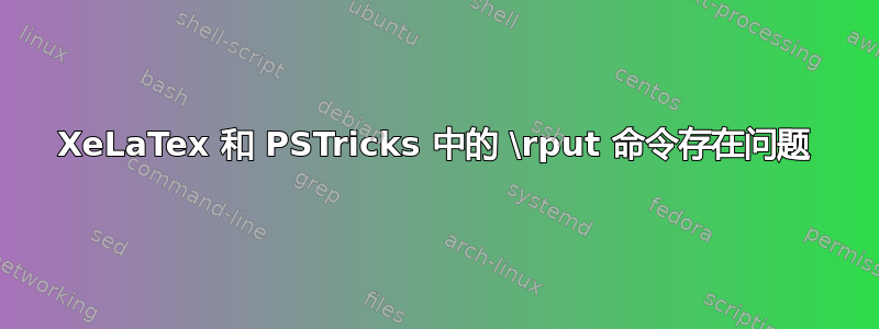 XeLaTex 和 PSTricks 中的 \rput 命令存在问题