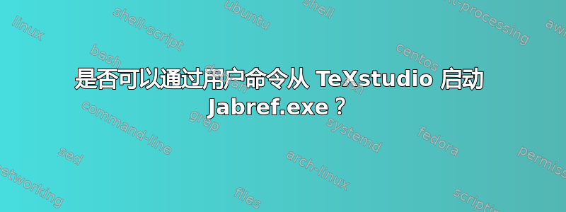 是否可以通过用户命令从 TeXstudio 启动 Jabref.exe？