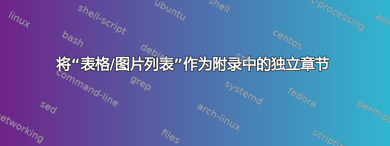 将“表格/图片列表”作为附录中的独立章节