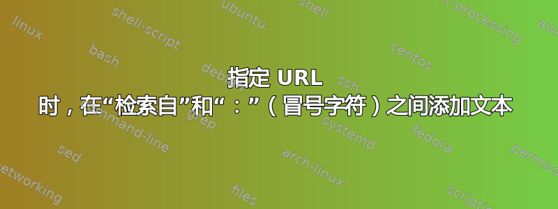 指定 URL 时，在“检索自”和“：”（冒号字符）之间添加文本