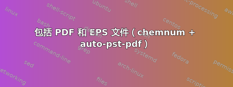 包括 PDF 和 EPS 文件（chemnum + auto-pst-pdf）