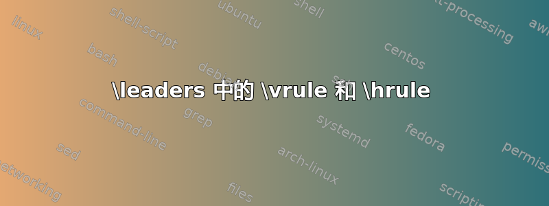 \leaders 中的 \vrule 和 \hrule