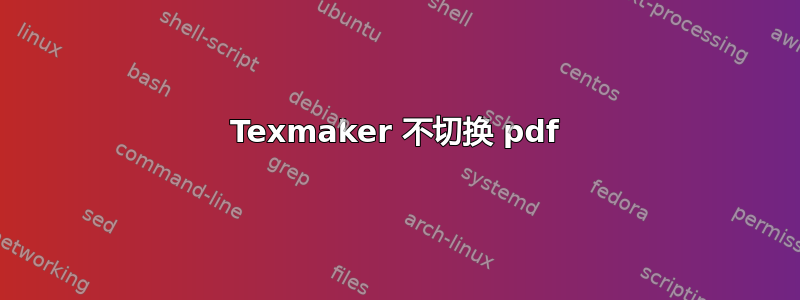 Texmaker 不切换 pdf